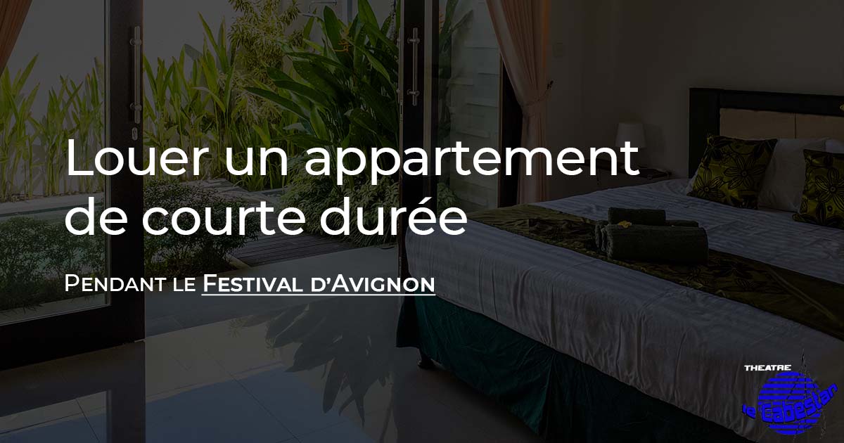 Location d'appartement pendant le Festival d'Avignon